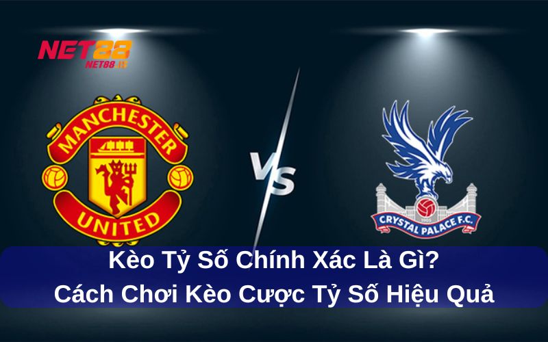 Kèo tỷ số chính xác là gì Cách chơi và mẹo chọn kèo hiệu quả 1 Kèo tỷ số chính xác là gì Cách chơi và mẹo chọn kèo hiệu quả