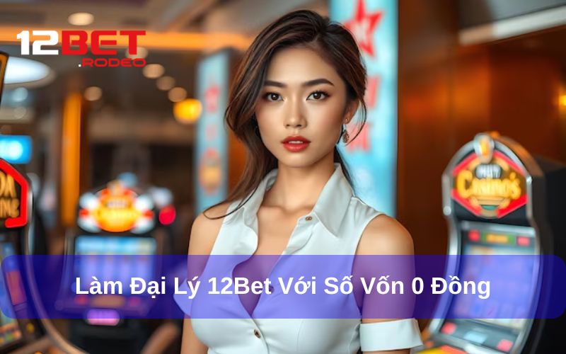 Hoa hồng và chính sách của Đại Lý 12bet